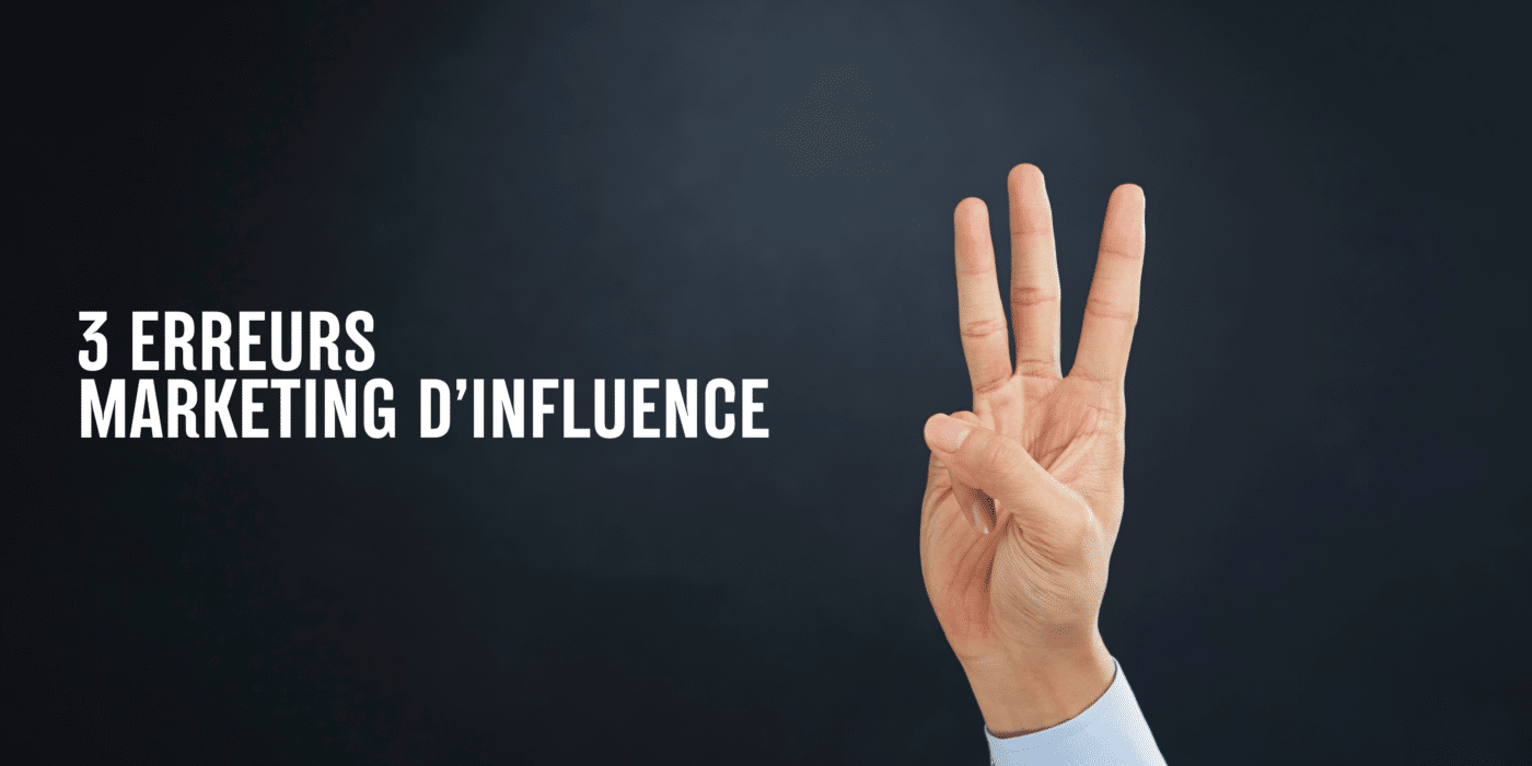 3 erreurs à ne pas faire en marketing d'influence